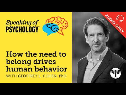 How the need to belong drives human behavior, with Geoffrey L. Cohen, PhD | Speaking of Psychology