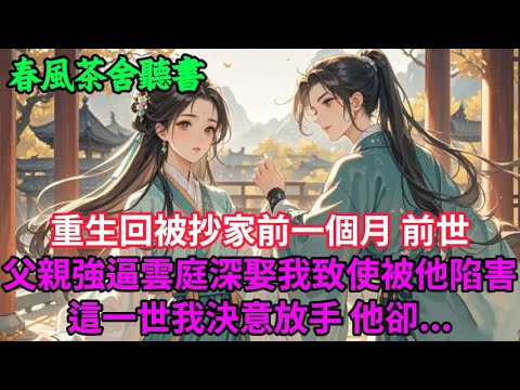 【完結爽文】重生回被抄家前一個月 前世父親強逼雲庭深娶我致使被他陷害 這一世我決意放手 他卻...#小説 #原創  #古言 #完結#爽文