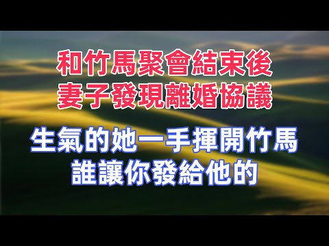 和竹馬聚會結束後,妻子發現離婚協議,生氣的她一手揮開竹馬:誰讓你發給他的#出軌小說 #愛情故事 #白月光 #幸福人生#生活经验 #情感故事 #退休生活