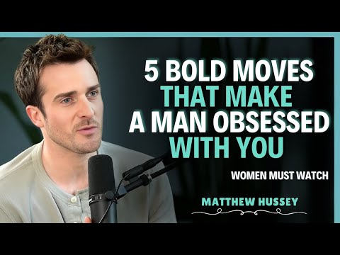 5 Bold Moves That Make a Man Obsessed With You | Matthew Hussey | Relationship Advice