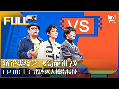 【FULL】小鹿拇指特技笑翻全场 蔡康永夸肖骁有王者派头 | 奇葩说7 EP18 上 | I CAN I BB S7 | iQiyi综艺