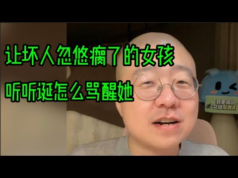 让坏人忽悠瘸了的女孩，听听诞怎么骂醒她