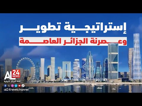 فيديو |  النظرة الإستراتيجية لتطوير وعصرنة الجزائر العاصمة