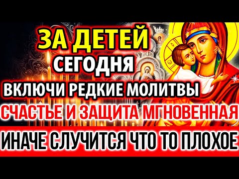 Проси ЗА ДЕТЕЙ: Счастье и Защита! Отведи беду! Молитва Богородице Феодоровская Канон