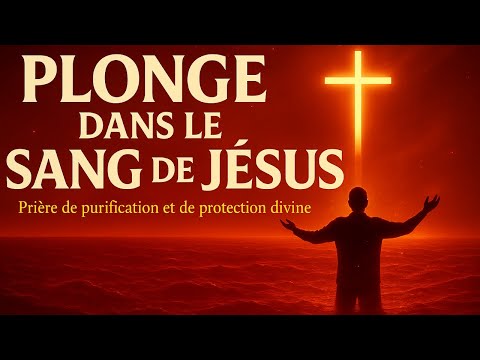 🩸 PLONGE DANS LE SANG DE JÉSUS – Prière de Purification, Délivrance et Victoire Totale 🔥