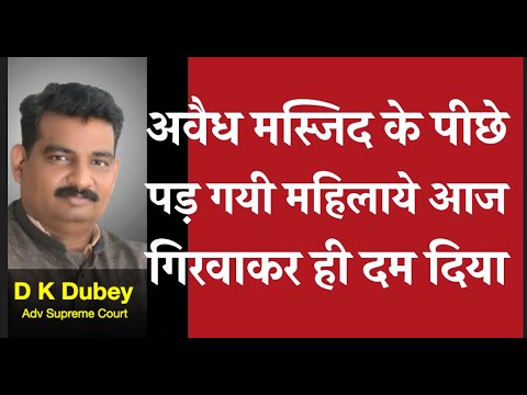 अवैध मस्जिद के पीछे पड़ गयी महिलाये आज गिरवाकर ही दम दिया D K DUBEY for AOR, PCS-J, HJSSupreme court