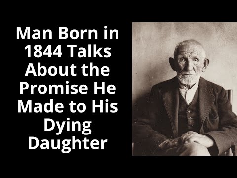 Man Born in 1844 Talks About the Promise He Made to His Dying Daughter - Enhanced Audio