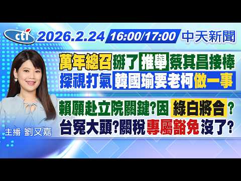 【2/24即時新聞】萬年總召掰了!推舉蔡其昌接棒! 韓國瑜探視柯建銘盼注意身心! 賴願赴立院關鍵?因綠白將合? 台灣冤大頭27項專屬豁免沒了!|劉又嘉報新聞 20260224@中天新聞CtiNews