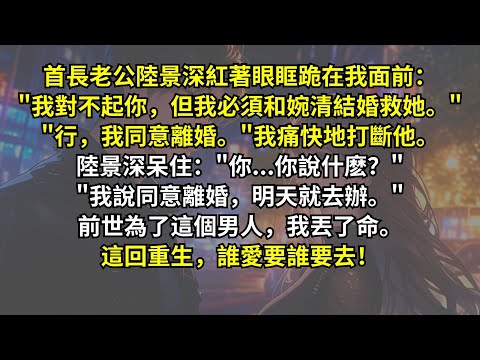 首長老公紅著眼眶跪在我面前："我對不起你，但我必須和婉清結婚救她。""行，我同意離婚。"我痛快地打斷他。陸景深呆住："你說什麽？"前世為了這個男人，我丟了命。這回重生，誰愛要誰要去！