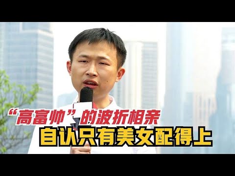“高富帅”的波折相亲，30岁未曾恋爱，感觉只有美女配得上！