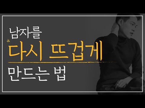 남자가 다시 안달나게 만드는 법 | 식은 남자의 마음을 되돌리는 여자