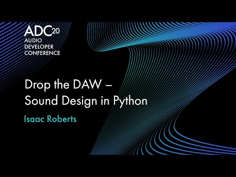Drop the DAW – Sound Design in Python - Isaac Roberts - ADC20