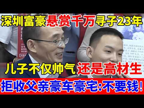深圳亿万富豪悬赏千万寻子23年,儿子不仅帅气还是高材生,拒收豪车豪宅:我要的不是钱!【人间真情录】