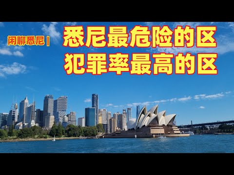 闲聊悉尼 | 2025年底大揭秘，悉尼最危险的区，犯罪率最高的区 | 移民，定居悉尼必须要注意，了解的事 | 2025年悉尼针对华人袭击比例最高的区 | 悉尼最危险的区，竟然是2025房产卖的最好的区