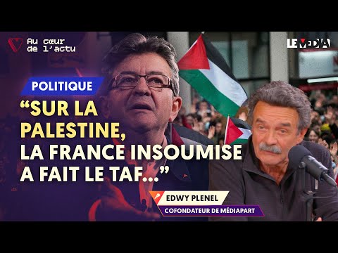 « SUR LA PALESTINE, LA FRANCE INSOUMISE A FAIT LE TAF… » (EDWY PLENEL)