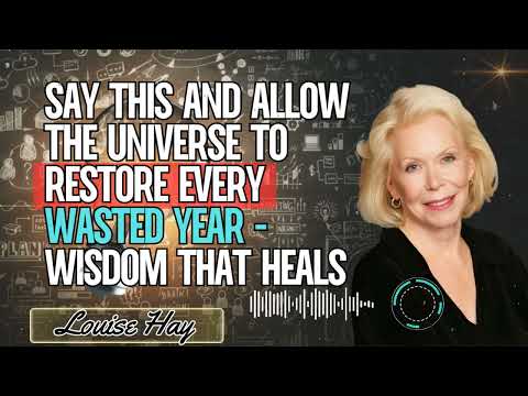 Louise Hay _ Say THIS and Allow the Universe to Restore Every Wasted Year—Wisdom That Heals