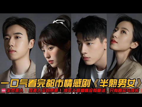 🆘全员恶人❗反差人设好带感❗成年人的爱情没有童话，只有真实与成长❗一口气看完都市情感剧《半熟男女》#爱情剧 #情感剧 #辛云来 #田曦薇 #周雨彤 #董洁