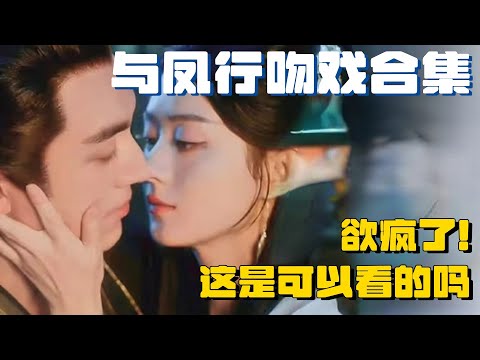 与凤行吻戏合集！被姐狗cp硬控的20min~从没想过林更新这么会亲！ | 与凤行 林更新 赵丽颖 行影不璃 推市营业中 电视剧 综艺 娱乐