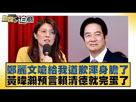 鄭麗文嗆給我道歉渾身膽了 黃暐瀚預言賴清德就完蛋了【#新聞大白話】20251023-2｜#徐巧芯 #羅旺哲 #陳揮文