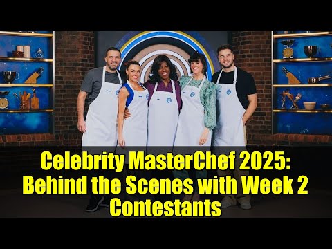 Celebrity MasterChef 2025: Behind the Scenes with Week 2 Contestants