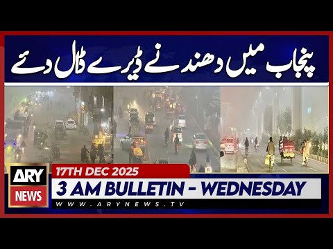 Fog sets up camp in Punjab, | ARY News 3 AM Bulletin | 17th Dec 2025