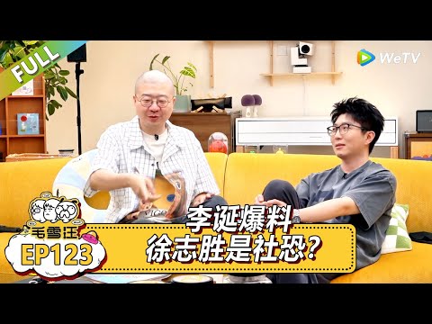 EP123期超长尊享版：李诞爆料徐志胜是社恐？|《毛雪汪》#综艺 #毛雪汪 #李雪琴 #毛不易