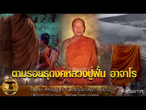 ตามรอยธุดงค์ หลวงปู่ฝั้น อาจาโร (ฟังกันยาวๆ)