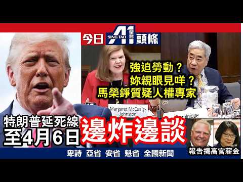 馬榮錚駁嘴質疑人權專家「未夠班」遭圍插|特朗普一改再改4月6日再炸伊朗|3月27日 加拿大新聞