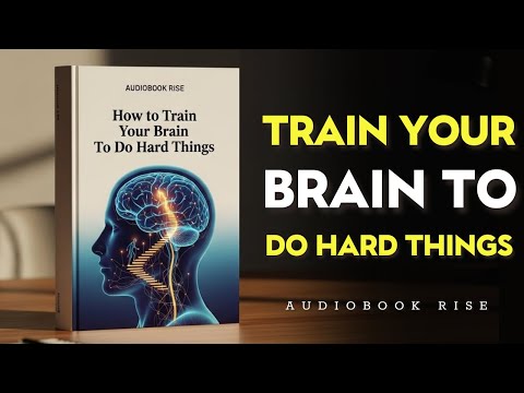 How to Train Your Brain To Do Hard Things | Best Audiobooks