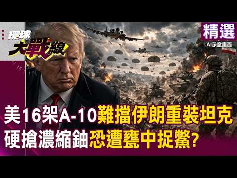 美軍深入敵境450公里根本去送死!空降奪鈾爆「全軍覆沒」危機?!16架A-10難擋伊朗重裝坦克「3000傘兵恐成活靶」?!|#環球大戰線