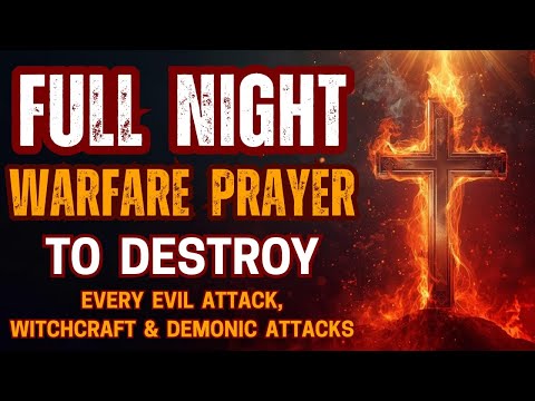 Full Night Warfare Prayer to Destroy Every Evil Attack, Witchcraft & Demonic Attacks