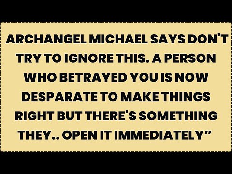 Archangel Michael says don't try to ignore this. A person who betrayed you is now desparate to
