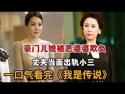 【米虫】豪门儿媳被恶婆婆欺负，丈夫当面出轨小三，简直可恶！一口气看完《我是传说》大合集