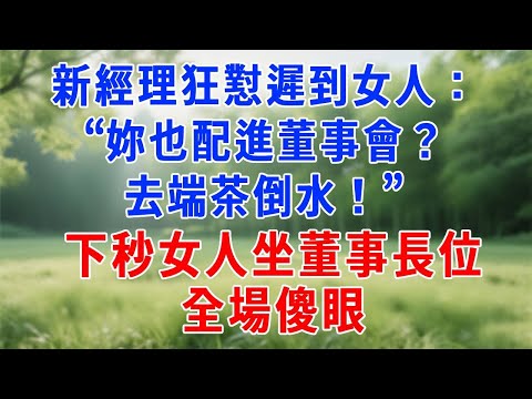 新經理狂懟遲到女人:“妳也配進董事會?去端茶倒水!”下秒女人坐董事長位,全場傻眼!#职场 #人生感悟 #故事分享 #生活經驗 #感情 #打脸
