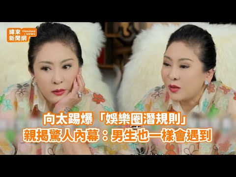 向太踢爆「娛樂圈潛規則」！ 親揭驚人內幕：男生也一樣會遇到@videolandnews