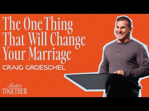 The One Thing That Will Change Your Marriage | Better Together | Craig Groeschel