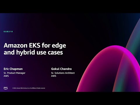 AWS re:Invent 2024 - Amazon EKS for edge and hybrid use cases (KUB310)