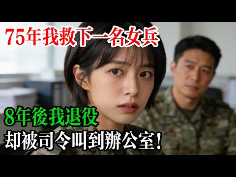 民國六十四年我救了下一名女兵,八年後我退役,却被司令叫到辦公室!