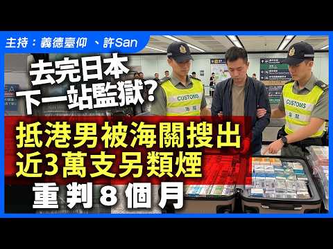 去完日本下一站監獄？抵港男被海關搜出近3萬支另類煙，重判8個月