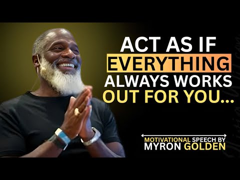 ACT AS IF EVERYTHING ALWAYS WORKS OUT FOR YOU | POWERFUL MOTIVATIONAL SPEECH TO TRANSFORM YOUR LIFE