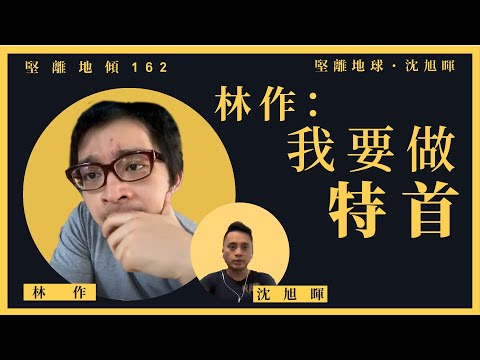 【堅離地傾・沈旭暉162🇬🇧🇭🇰】林作：我要做特首（下）