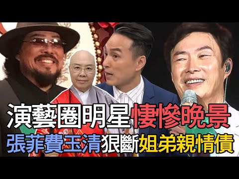 演藝圈明星悽慘晚景！張菲費玉清「恩斷義絕」恆述姐弟親情債！澎恰恰絕望遺書寫好了...馬妞投資失利萬劫不復！馬國畢染賭又遭詐騙慘到不行！【新聞挖挖哇】