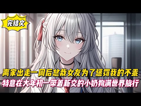 【完結文】離家出走一周後總裁女友為了懲罰我的不乖，特意在大年初一帶著新交的小奶狗滿世界旅行！#戀愛#漫畫#二次元