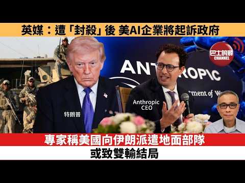 【時事評論】專家稱美國向伊朗派遣地面部隊或致雙輸結局態。英媒：遭「封殺」後，美AI企業將起訴政府。26年03月04日