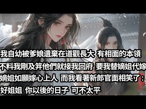 【完结】【一口氣看完】我自幼被爹娘遺棄在道觀長大，有一手相面的本領，不料我剛及笄他們就來找我，逼我替嫡姐代嫁東宮，嫡姐如願嫁心上人笑得十分開心，而我看著新郎官的面相也笑了：好姐姐，你以後的日子可不太平