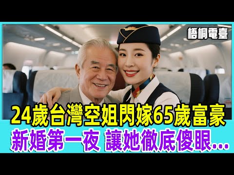 24歲台灣空姐閃嫁65歲富豪，新婚第一夜，讓她徹底傻眼....【梧桐電臺】#故事 #情感故事#老人#台灣