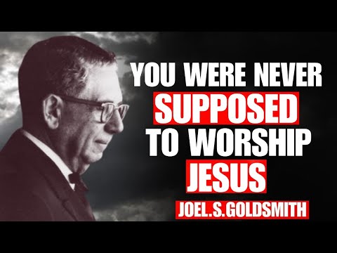 YOU WERE NEVER SUPPOSED TO WORSHIP JESUS | JOEL GOLDSMITH