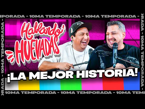 HABLANDO HUEVADAS - Décima Temporada [LA MEJOR HISTORIA]