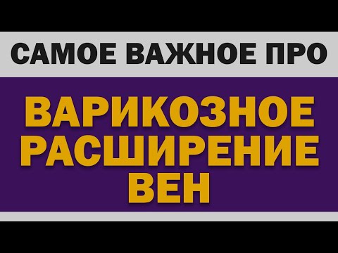 Варикозное расширение вен: Самое важное (Причины, операция, гели, бельё, упражнения)