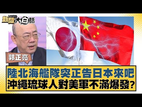 陸北海艦隊突正告日本來吧 沖繩琉球人對美軍不滿爆發？【#新聞大白話】20251120 11｜#郭正亮 #聶建中 #嚴震生 @tvbstalk